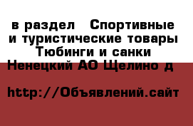  в раздел : Спортивные и туристические товары » Тюбинги и санки . Ненецкий АО,Щелино д.